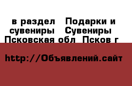  в раздел : Подарки и сувениры » Сувениры . Псковская обл.,Псков г.